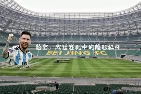 轮空：欧冠赛制中的隐形杠杆