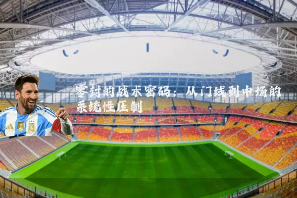 零封的战术密码：从门线到中场的系统性压制