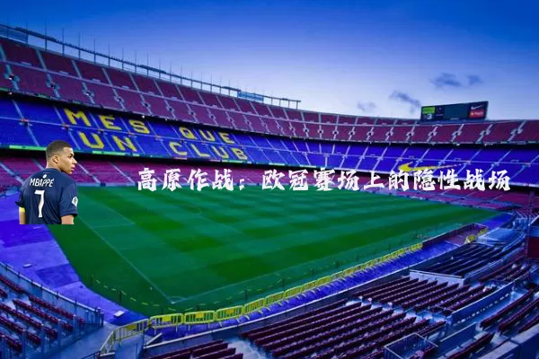 高原作战：欧冠赛场上的隐性战场