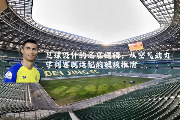 足球设计的底层逻辑：从空气动力学到赛制适配的硬核推演