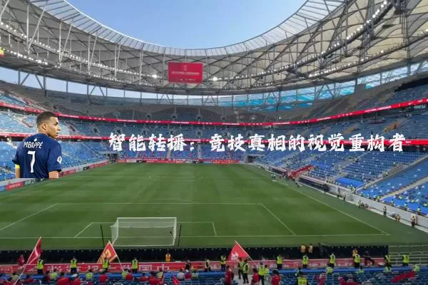智能转播:竞技真相的视觉重构者