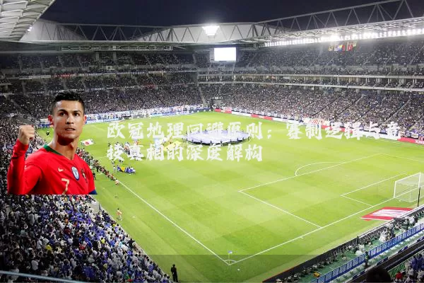 欧冠地理回避原则：赛制逻辑与竞技真相的深度解构