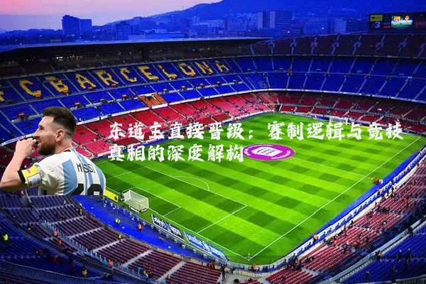 东道主直接晋级：赛制逻辑与竞技真相的深度解构