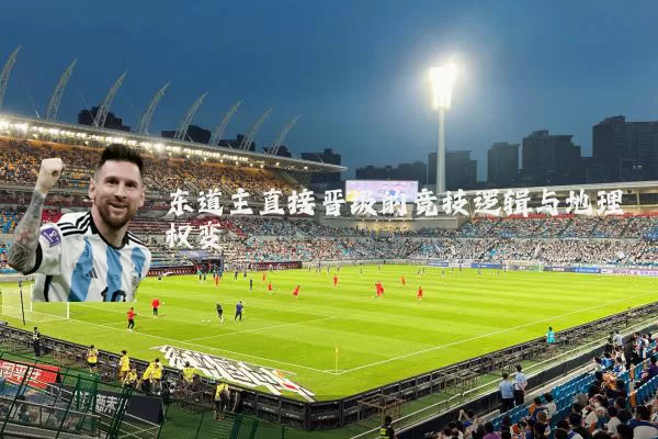 东道主直接晋级的竞技逻辑与地理权变