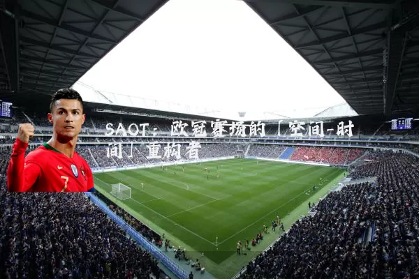 SAOT：欧冠赛场的「空间-时间」重构者