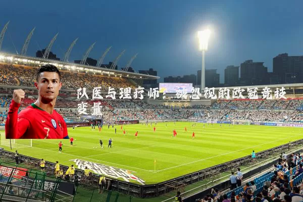 队医与理疗师：被忽视的欧冠竞技变量
